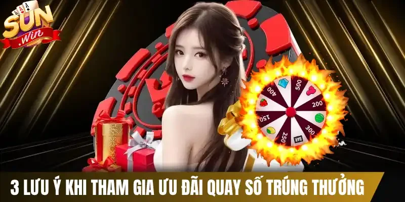 3 lưu ý khi tham gia ưu đãi quay số trúng thưởng
