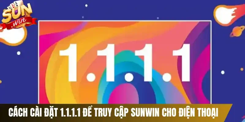 Cách cài đặt 1.1.1.1 để truy cập Sunwin cho điện thoại
