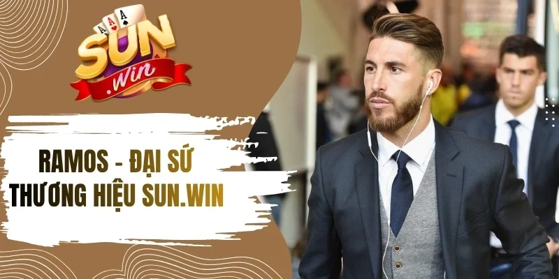Ramos - Đại sứ thương hiệu đồng hành cùng Sun.win