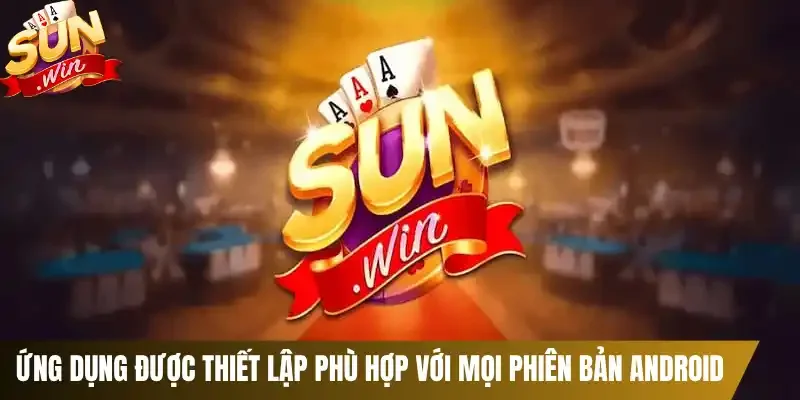 Ứng dụng được thiết lập phù hợp với mọi phiên bản Android